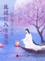 我被打入冷宫后，他悔不当初